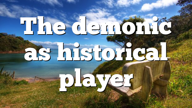 The demonic as historical player