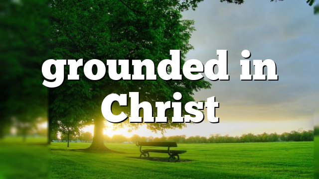 grounded in Christ