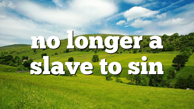 no longer a slave to sin