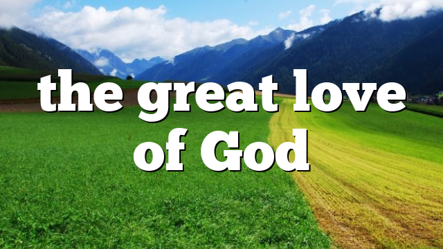 the great love of God