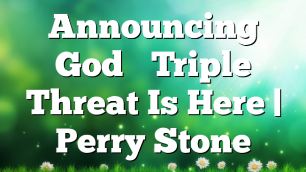 Announcing God’s Triple Threat Is Here | Perry Stone