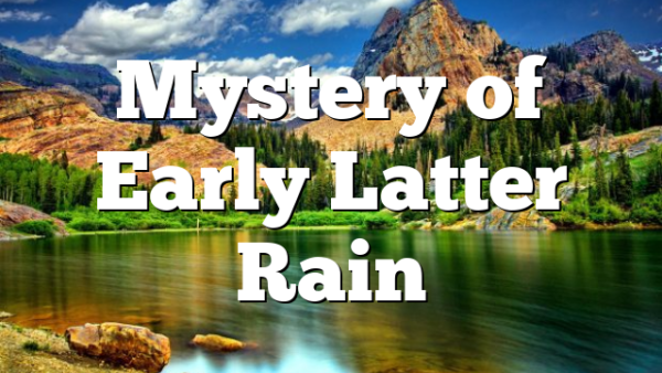 Mystery of Early Latter Rain