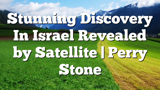 Stunning Discovery In Israel Revealed by Satellite | Perry Stone
