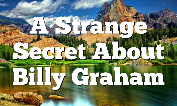 A Strange Secret About Billy Graham
