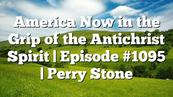 America Now in the Grip of the Antichrist Spirit | Episode #1095 | Perry Stone