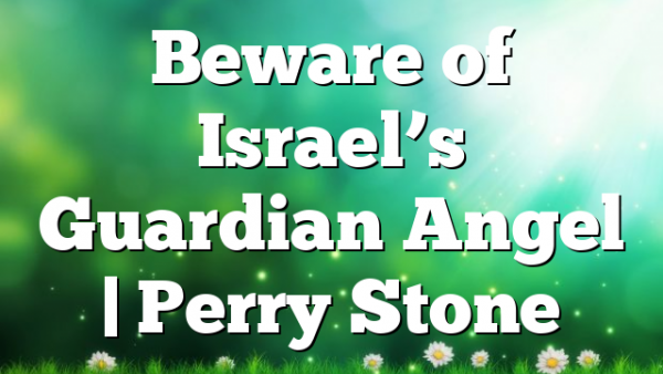 Beware of Israel’s Guardian Angel | Perry Stone