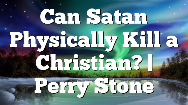 Can Satan Physically Kill a Christian? | Perry Stone