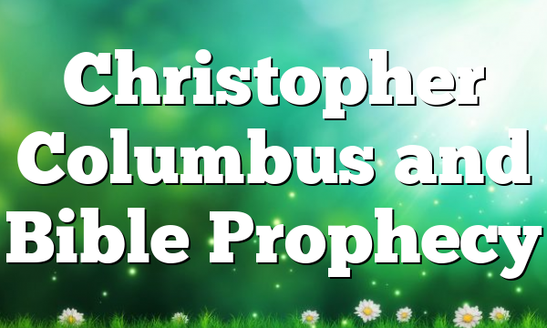 Christopher Columbus and Bible Prophecy