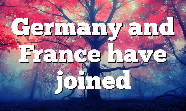 Germany and France have joined