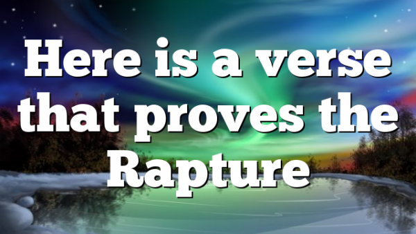 Here is a verse that proves the Rapture