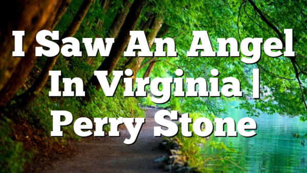 I Saw An Angel In Virginia | Perry Stone