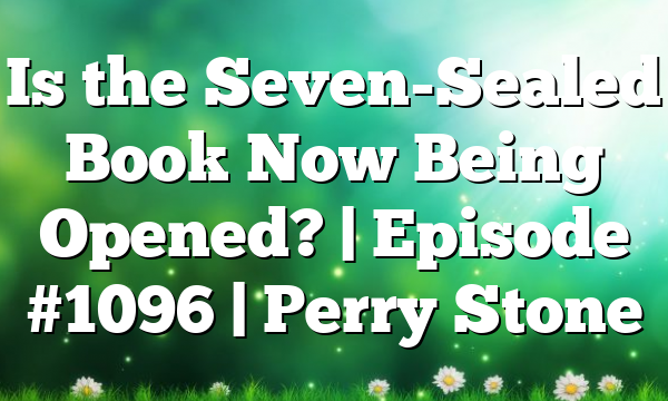 Is the Seven-Sealed Book Now Being Opened? | Episode #1096 | Perry Stone