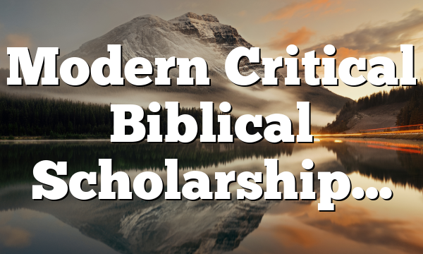 Modern Critical Biblical Scholarship…