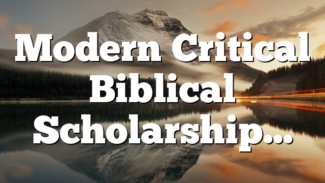 Modern Critical Biblical Scholarship…