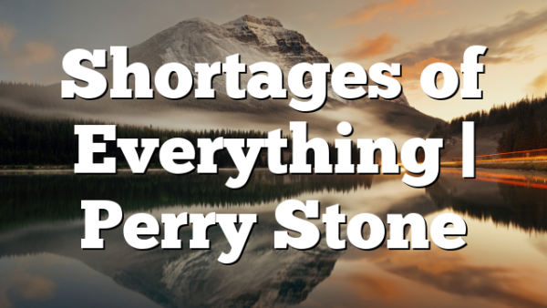 Shortages of Everything | Perry Stone