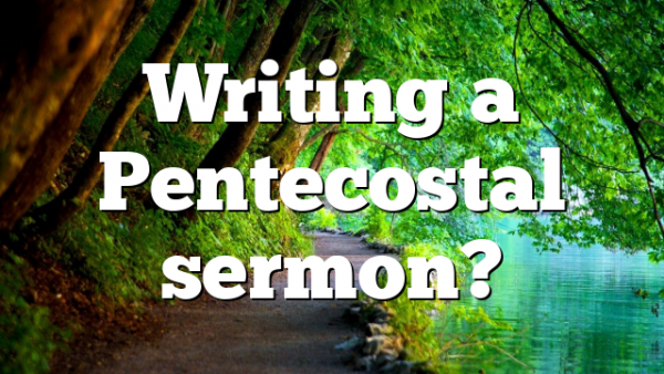 Writing a Pentecostal sermon?