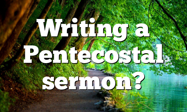 Writing a Pentecostal sermon?