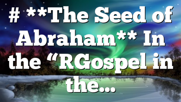 # **The Seed of Abraham** In the “[Gospel in the…