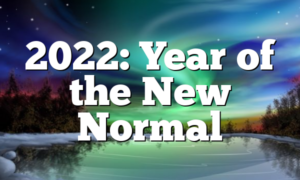 2022: Year of the New Normal