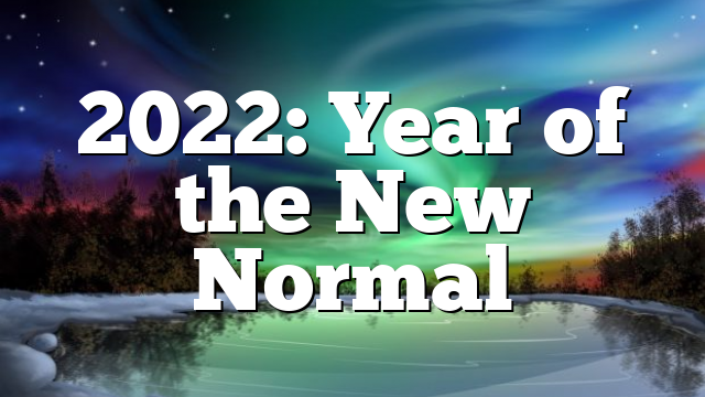 2022: Year of the New Normal