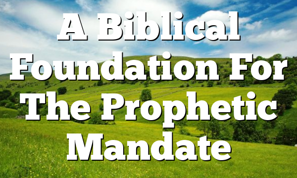 A Biblical Foundation For The Prophetic Mandate