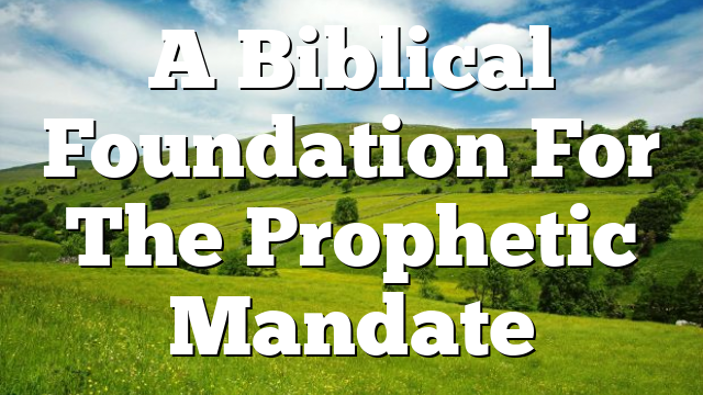 A Biblical Foundation For The Prophetic Mandate