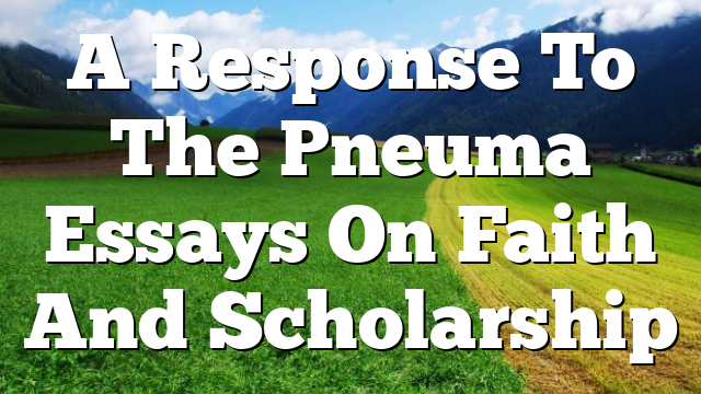 A Response To The Pneuma Essays On Faith And Scholarship