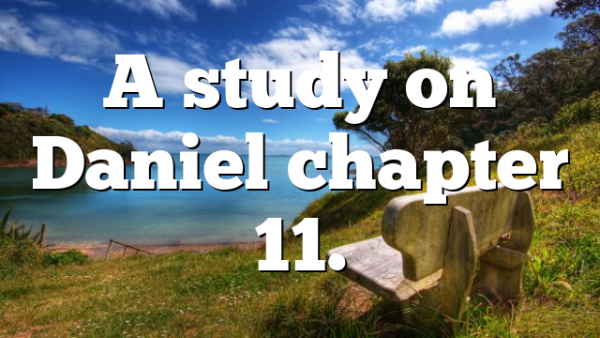 A study on Daniel chapter 11.