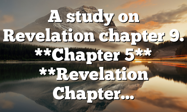 A study on Revelation chapter 9. **Chapter 5** **Revelation Chapter…
