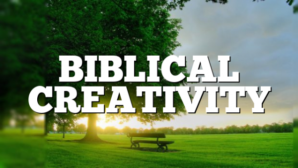 BIBLICAL CREATIVITY