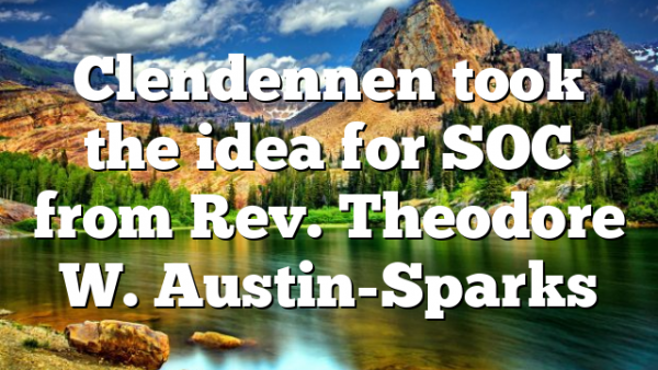 Clendennen took the idea for SOC from Rev. Theodore W. Austin-Sparks