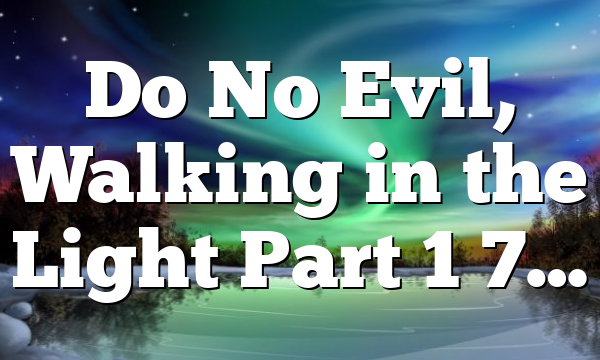 Do No Evil, Walking in the Light Part 1 7…