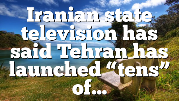 Iranian state television has said Tehran has launched “tens” of…
