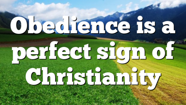 Obedience is a perfect sign of Christianity