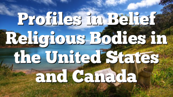 Profiles in Belief Religious Bodies in the United States and Canada