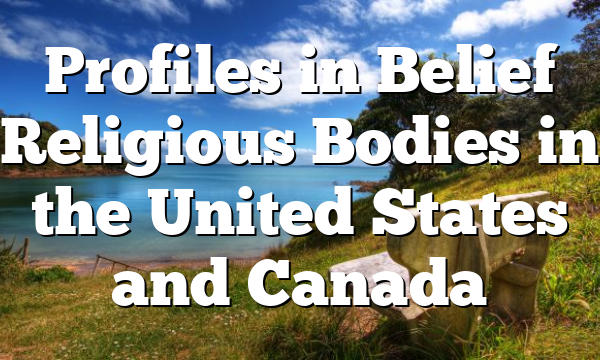 Profiles in Belief Religious Bodies in the United States and Canada