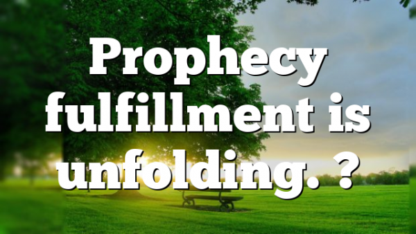 Prophecy fulfillment is unfolding. ?