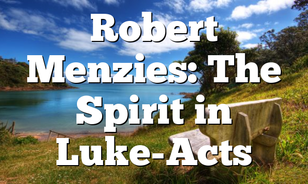 Robert Menzies:  The Spirit in Luke-Acts