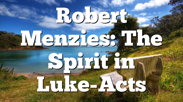 Robert Menzies:  The Spirit in Luke-Acts
