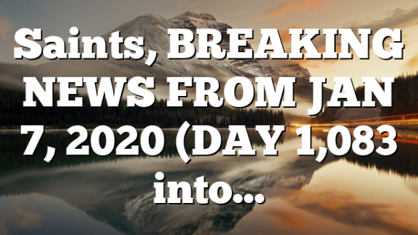 Saints, BREAKING NEWS FROM JAN 7, 2020 (DAY 1,083 into…