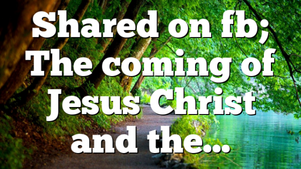 Shared on fb; The coming of Jesus Christ and the…