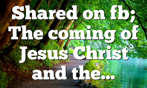 Shared on fb; The coming of Jesus Christ and the…
