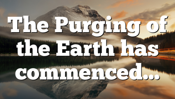 The Purging of the Earth has commenced…