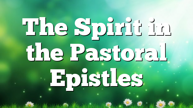 The Spirit in the Pastoral Epistles