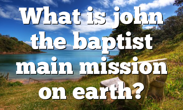 What is john the baptist main mission on earth?