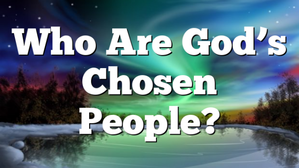 Who Are God’s Chosen People?