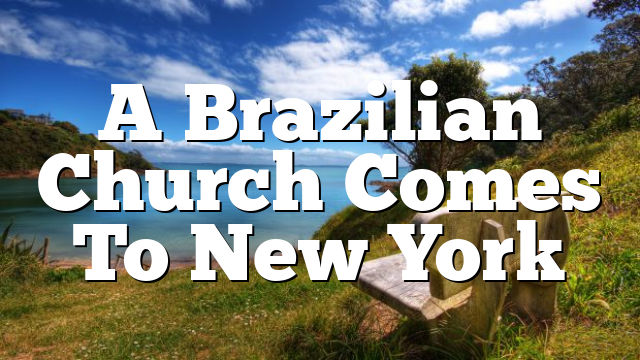 A Brazilian Church Comes To New York
