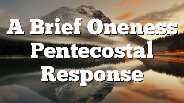 A Brief Oneness Pentecostal Response
