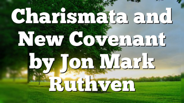Charismata and New Covenant by Jon Mark Ruthven