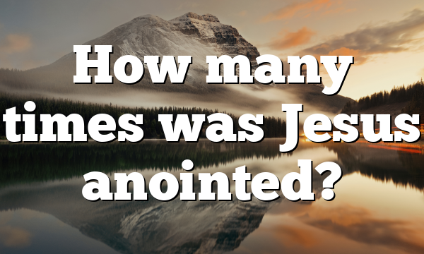 How many times was Jesus anointed?